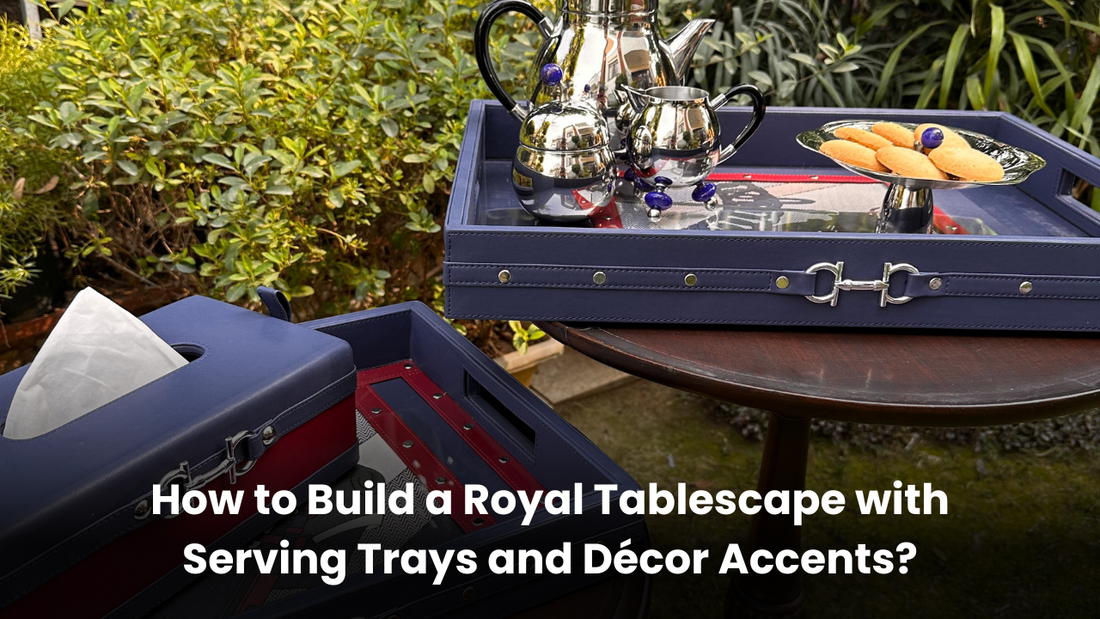 How to Build a Royal Tablescape with Serving Trays and Décor Accents?